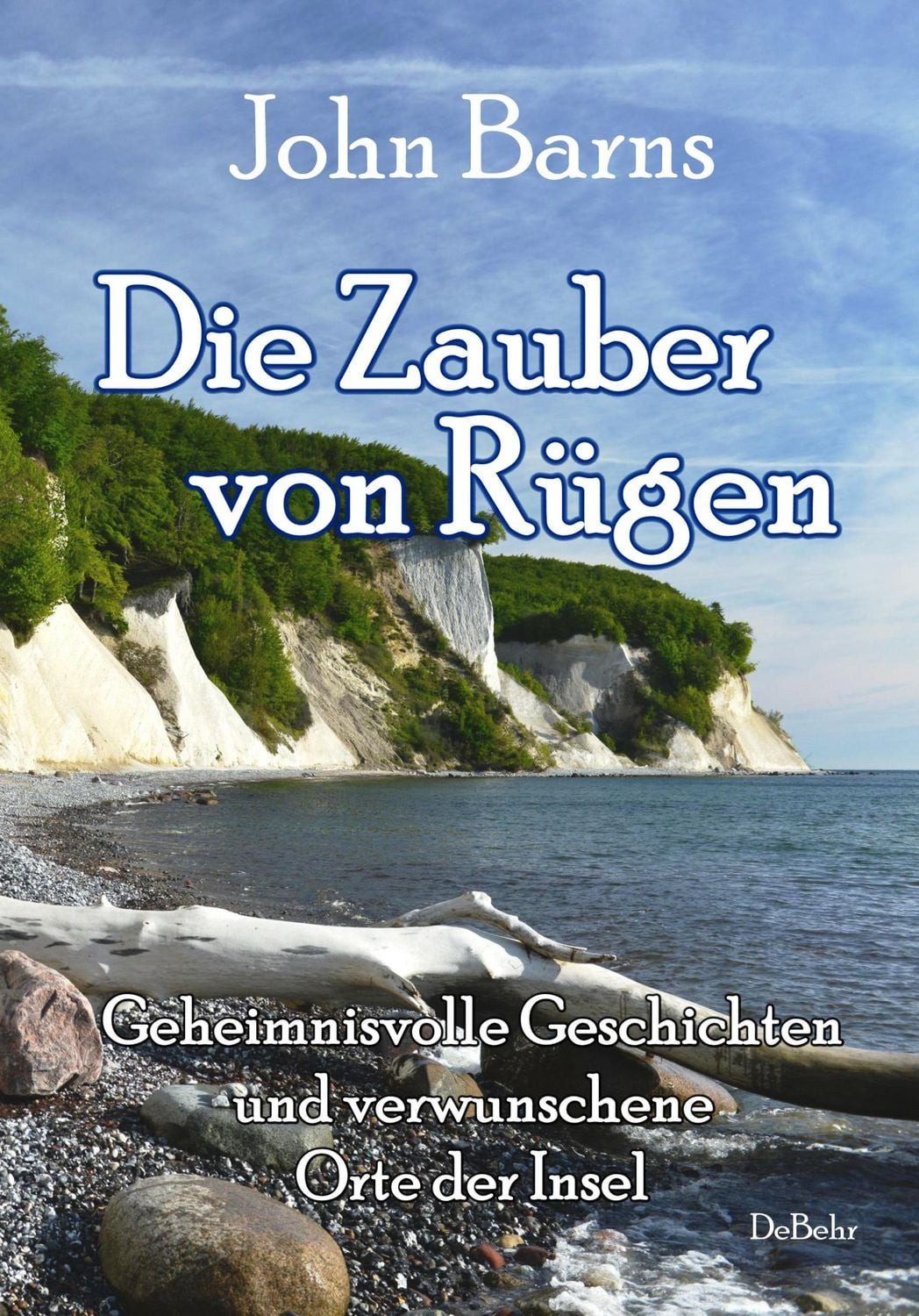 Die Zauber von Rügen - Geheimnisvolle Geschichten und verwunschene Ort / John Barns