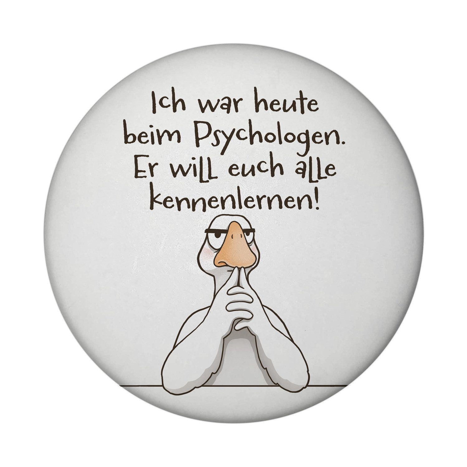 speecheese Magnet Gilbert die Gans Magnet rund mit Spruch Psychologe will euch alle