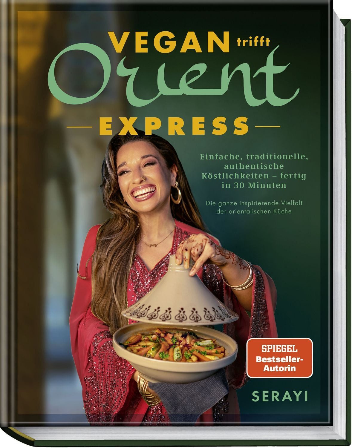 Vegan trifft Orient – Express / Serayi, Einfache, traditionelle, authentische Köstlichkeiten – fertig in 30 Minuten – Die ganze inspirierende Vielfalt der orientalischen Küche