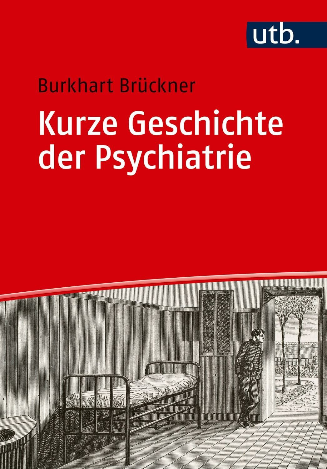 Kurze Geschichte der Psychiatrie / Burkhart Brückner
