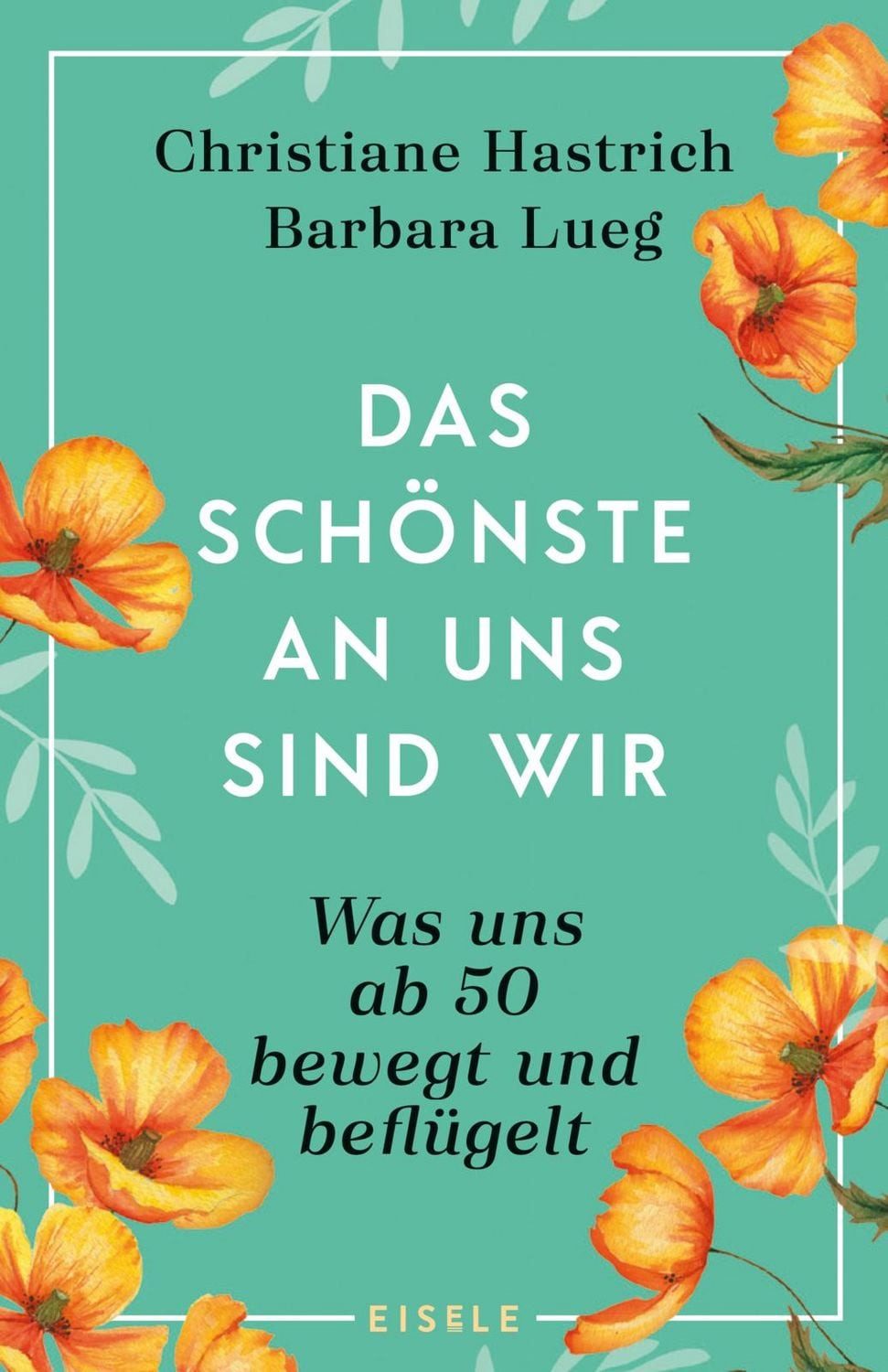 Das Schönste an uns sind wir / Christiane Hastrich, Barbara Lueg, Was uns ab fünfzig bewegt und beflügelt, ""Ein tolles, sehr persönliches Buch über das Leben ab 50!"" SR 2 - mit bewegenden O-Tönen, Faktenchecks und Experteninterviews
