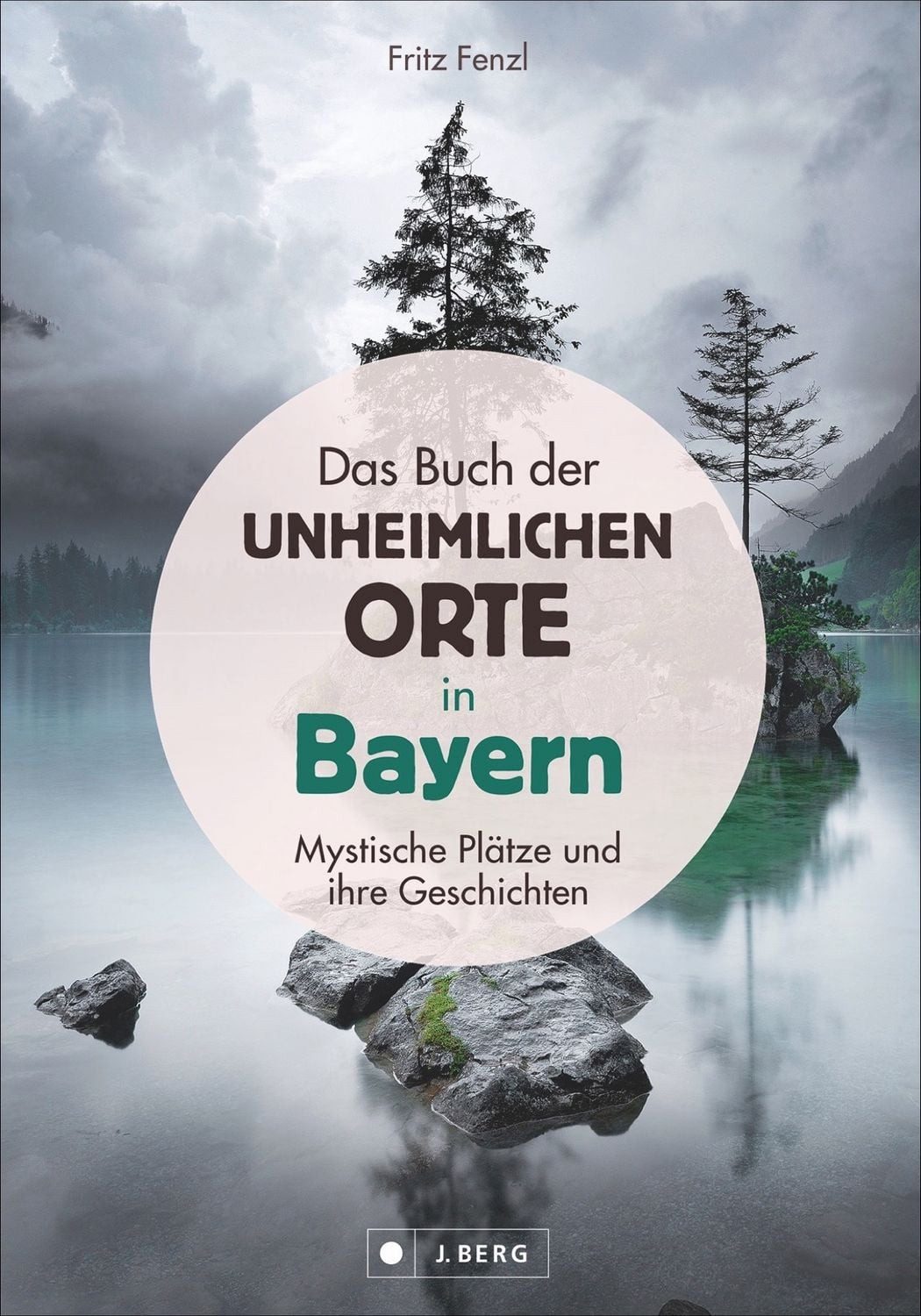 Das Buch der unheimlichen Orte in Bayern / Fritz Fenzl, Mystische Plätze und ihre Geschichten