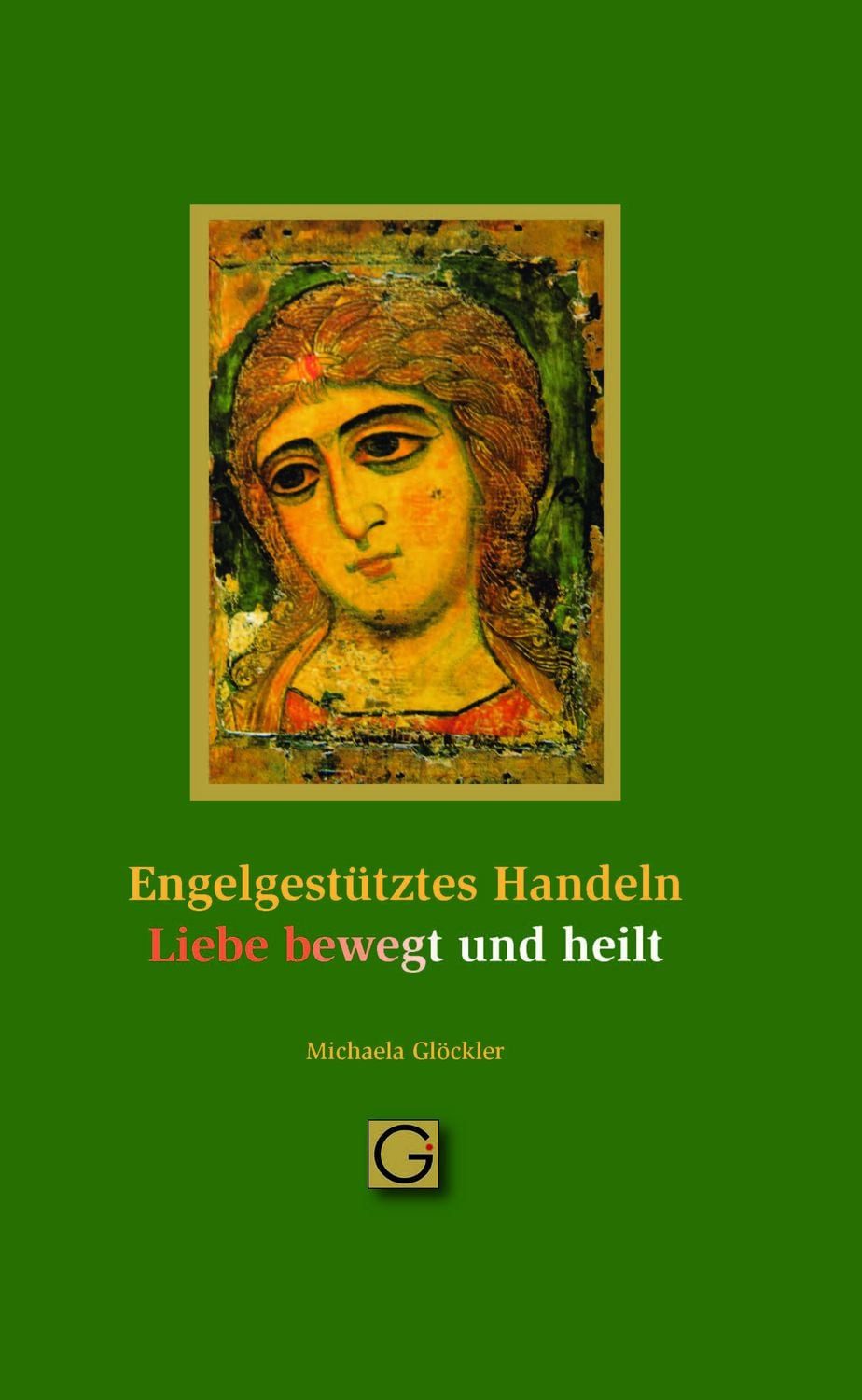 Engel gestütztes Handeln - Liebe bewegt und heilt / Michaela Glöckler, X