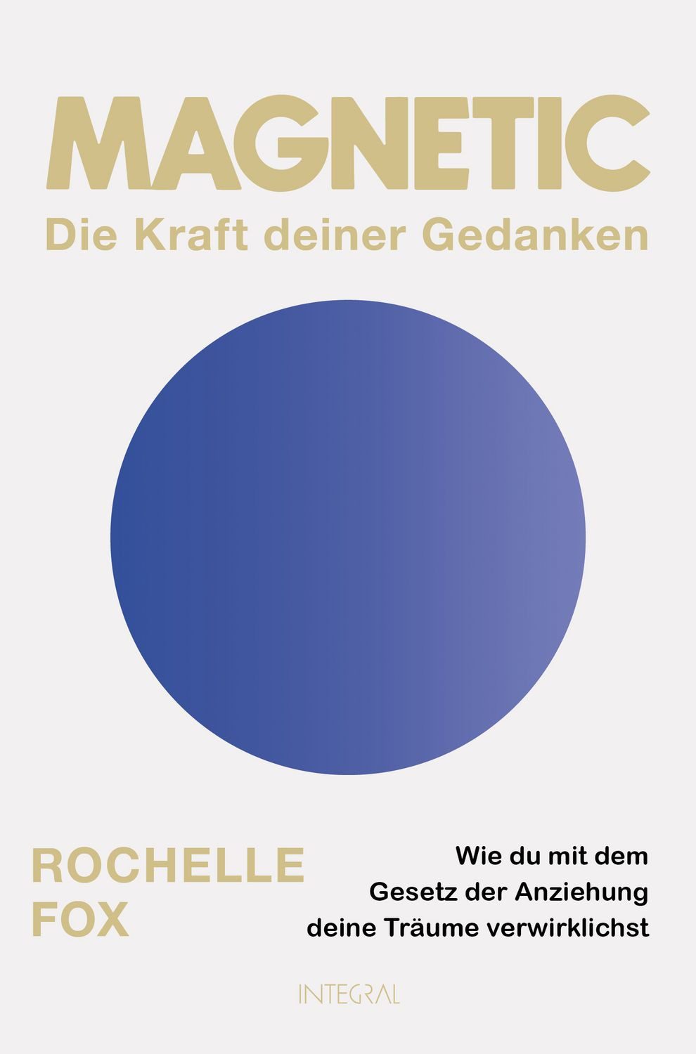 Ratgeber Magnetic – Die Kraft deiner Gedanken Wie du mit dem Gesetz der Anziehu Rochelle Fox