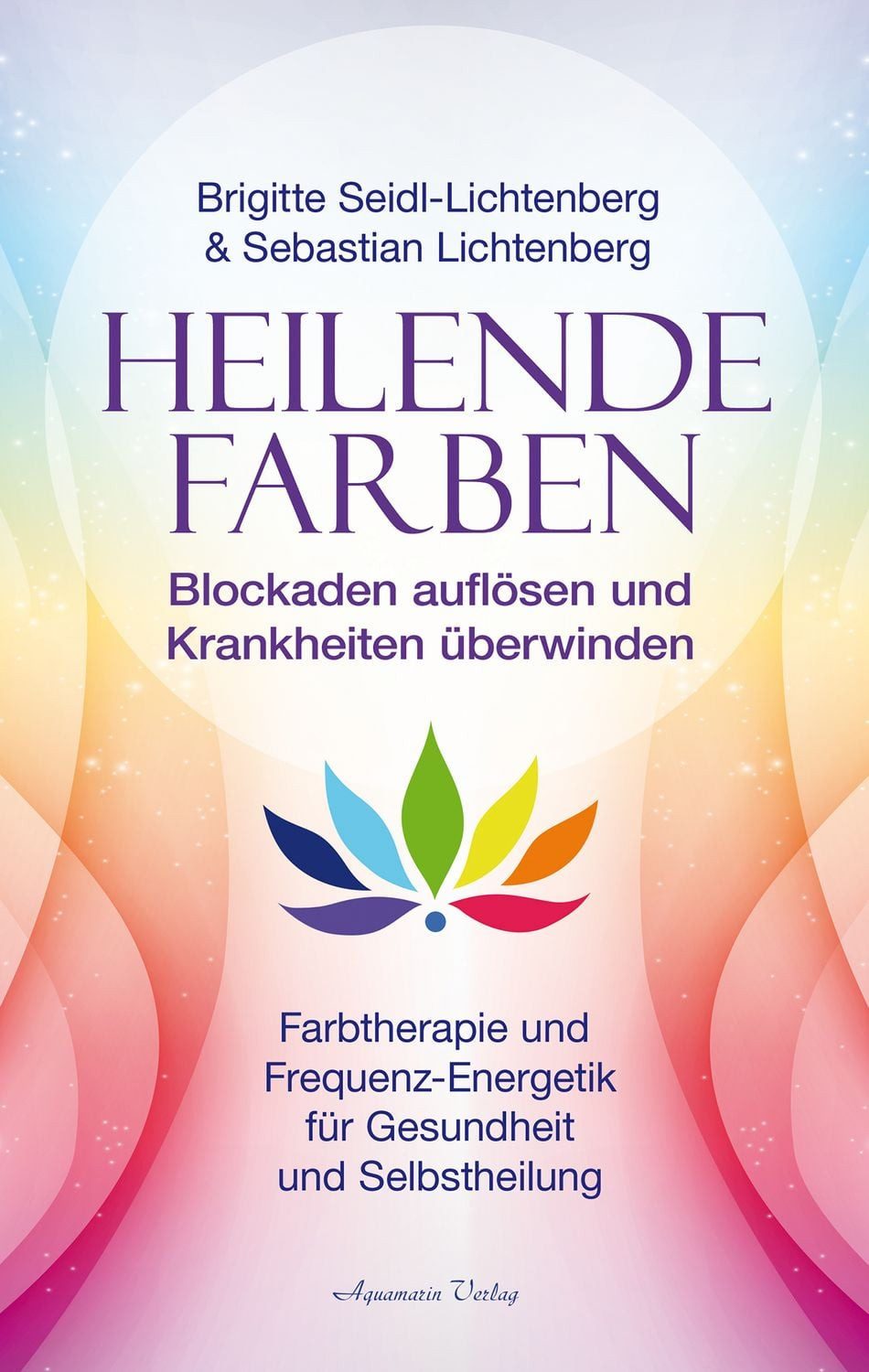 Heilende Farben – Farbtherapie und Frequenz-Energetik für Gesundheit u / Sebastian Lichtenberg, Brigitte Seidl-Lichtenberg