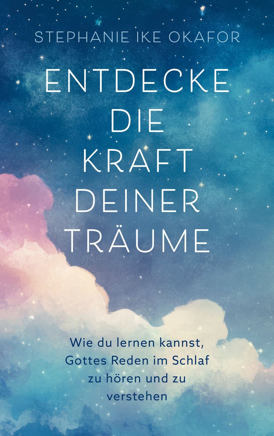 Sachbuch Entdecke die Kraft deiner Träume Wie du lernen kannst, Gottes Reden im Stephanie Ike Okafor