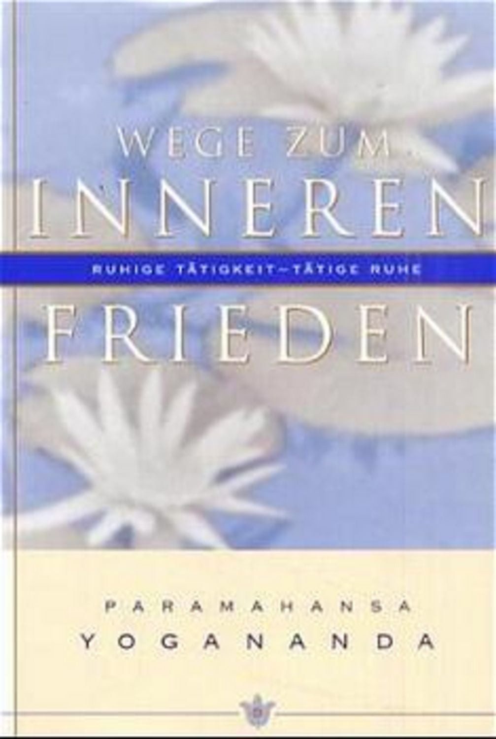 Wege zum inneren Frieden / Paramahansa Yogananda