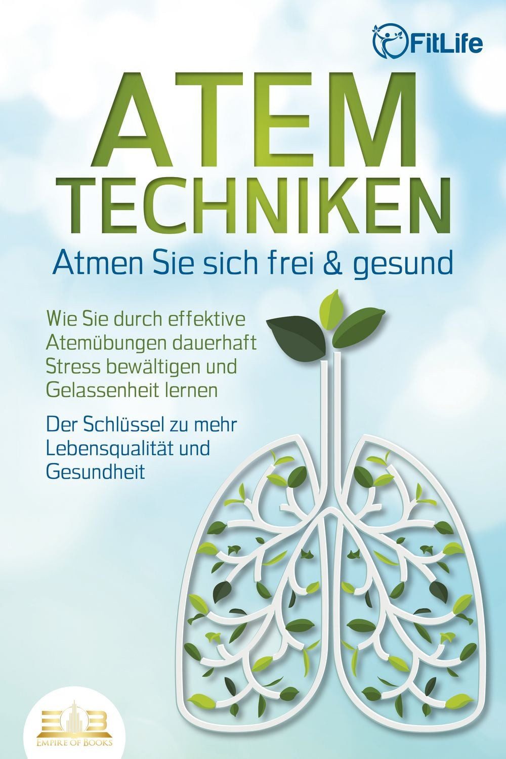 ATEMTECHNIKEN - Atmen Sie sich frei & gesund: Wie Sie durch effektive / Fit Life