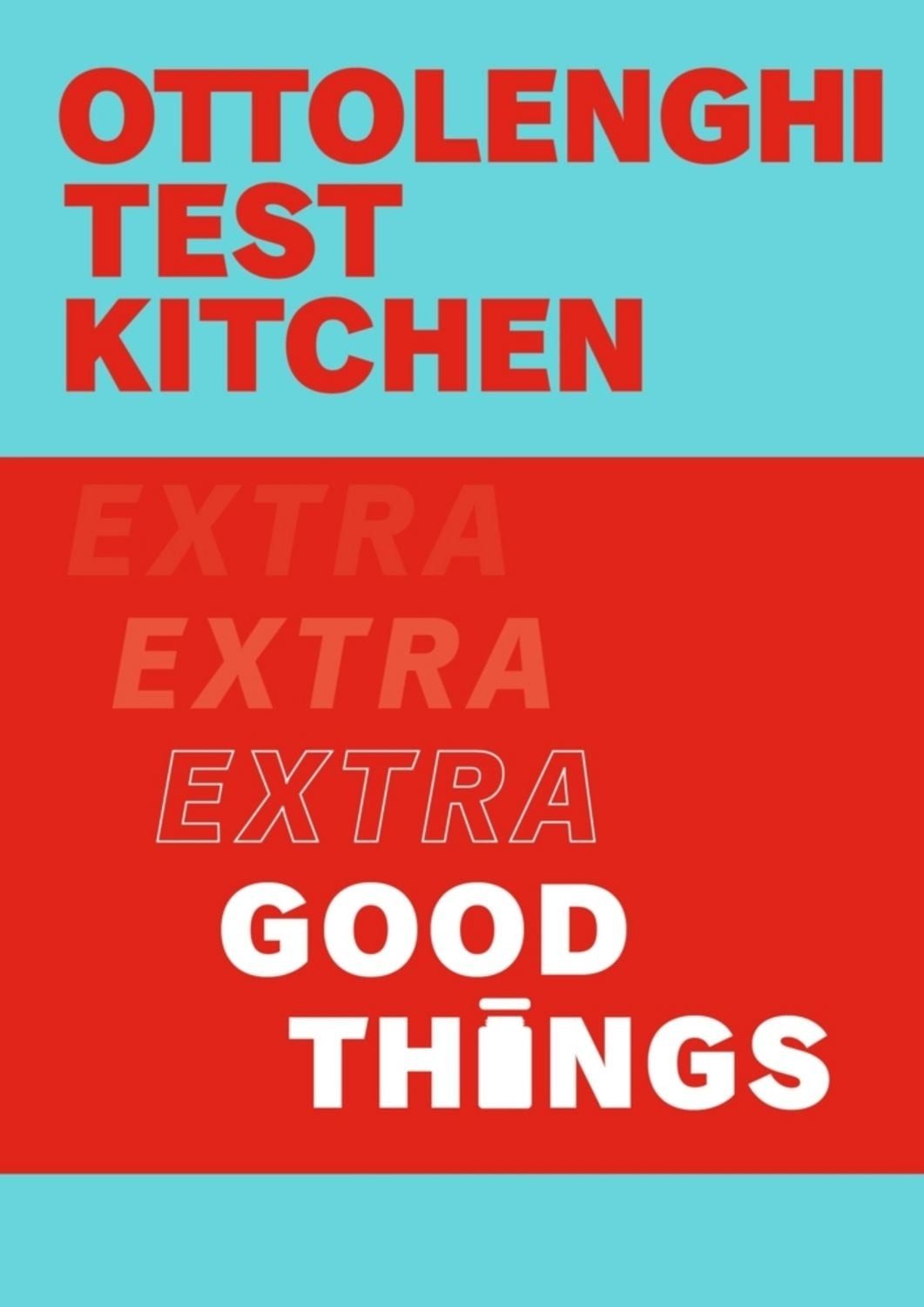 Ottolenghi Test Kitchen: Extra Good Things / Yotam Ottolenghi, Noor Murad