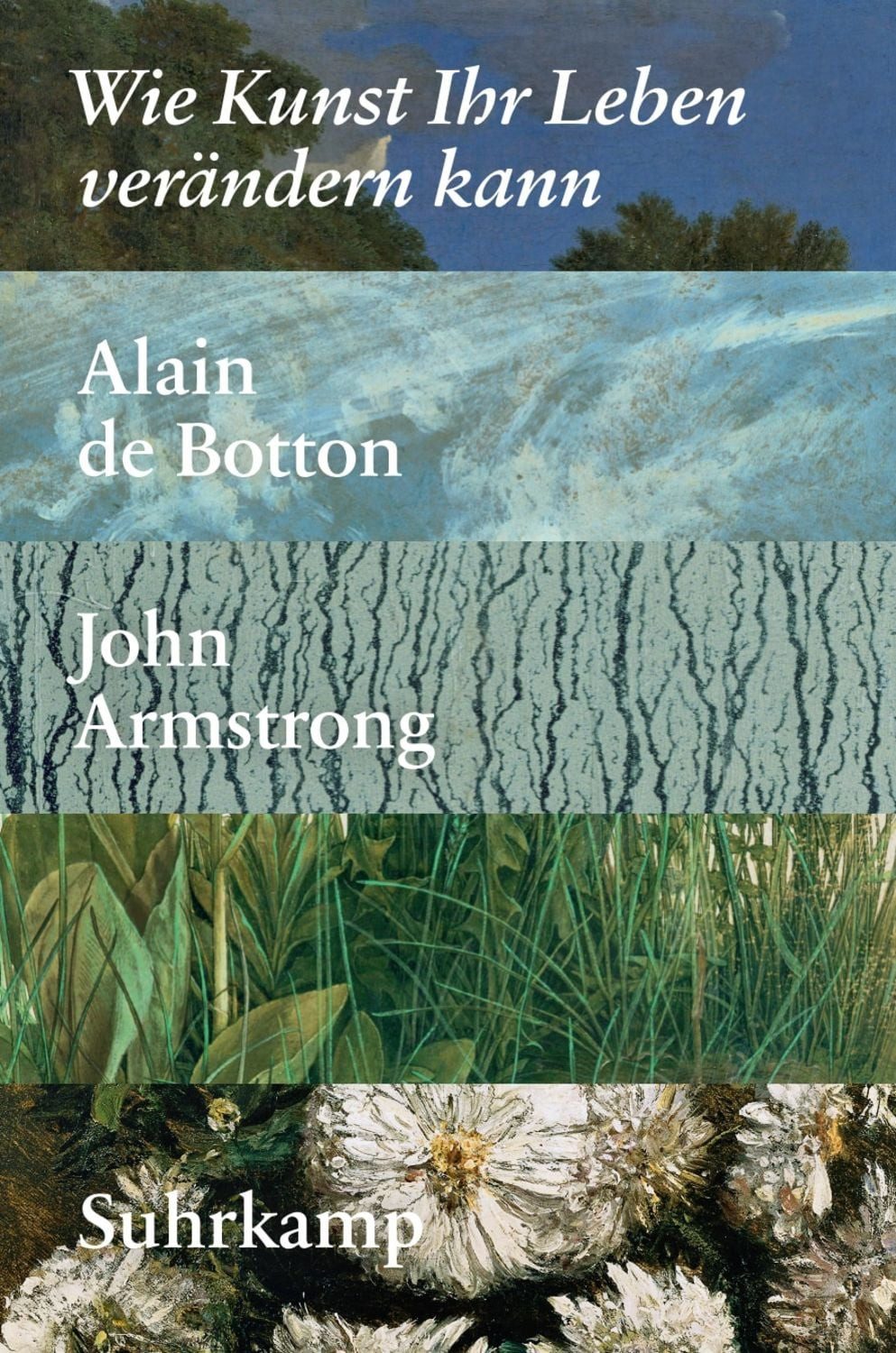 Wie Kunst Ihr Leben verändern kann / Alain de Botton, John Armstrong