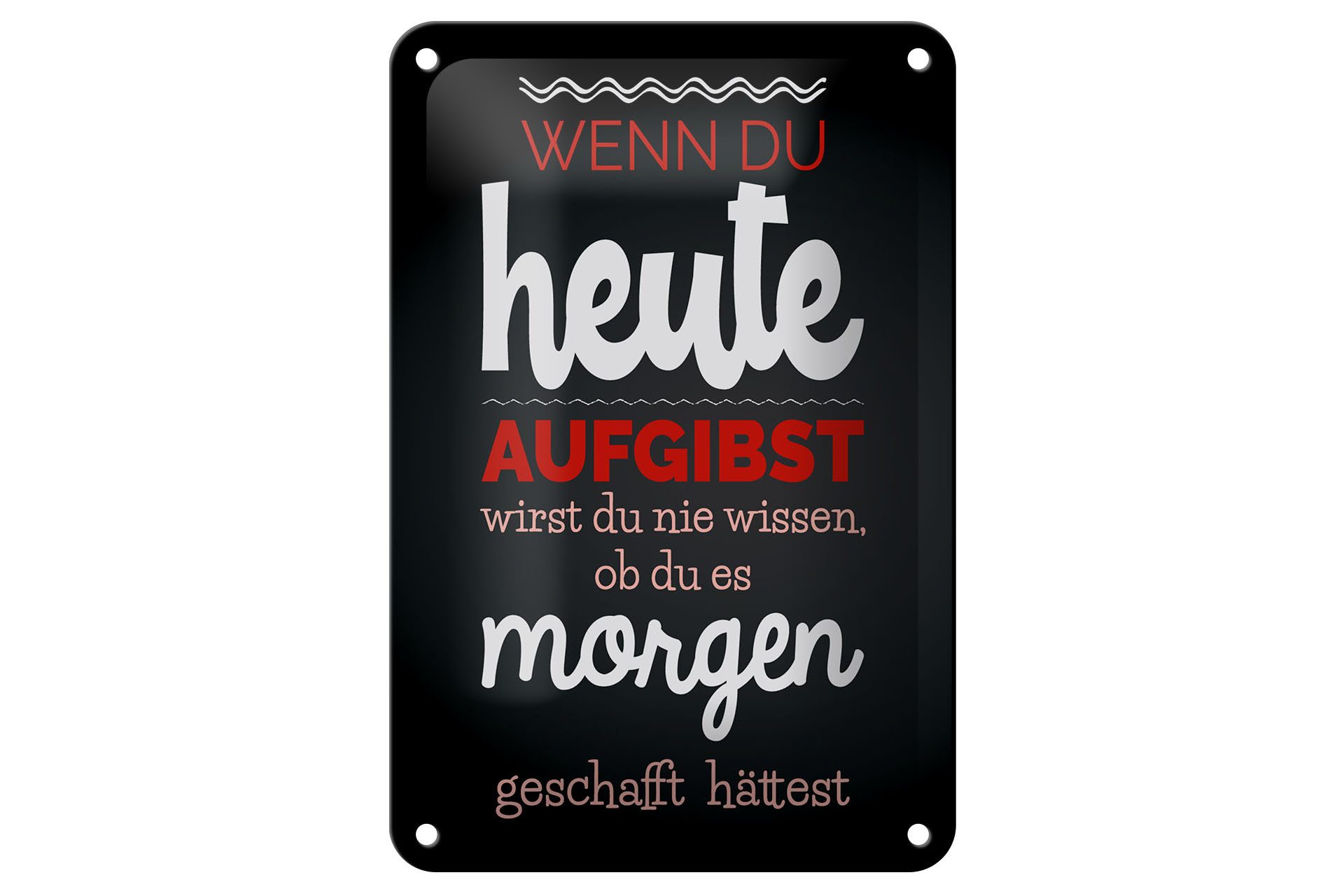 Metallschild Spruch 12x18 cm Wenn du heute aufgibst schwarzes