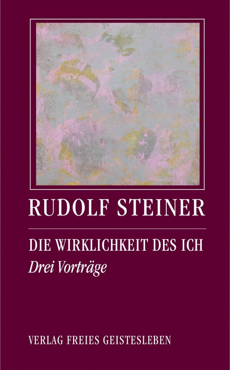 Die Wirklichkeit des Ich / Rudolf Steiner