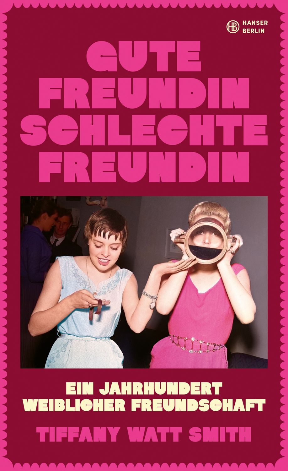 Gute Freundin, schlechte Freundin / Tiffany Watt Smith, Ein Jahrhundert weiblicher Freundschaft