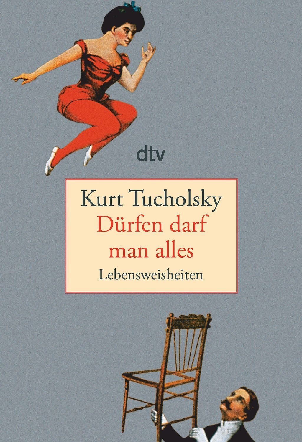 Dürfen darf man alles / Kurt Tucholsky, Lebensweisheiten