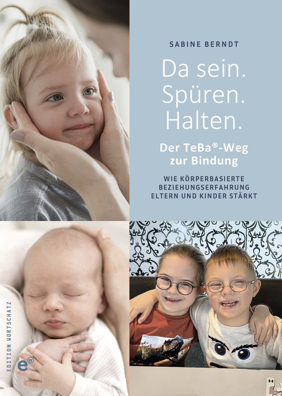 Ratgeber Da sein. Spüren. Halten. Der TeBa®-Weg zur Bindung. Wie körperbasierte Sabine Berndt