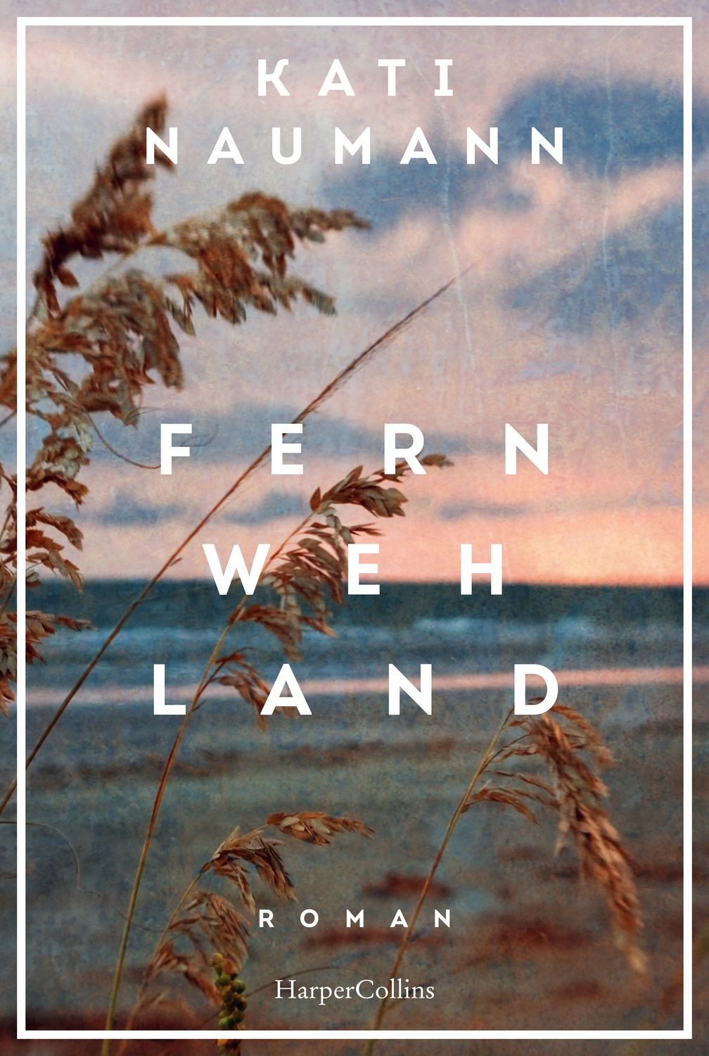Fernwehland / Kati Naumann, Roman, »Kati Naumann hat die Gabe, die Vergangenheit lebendig werden zu lassen.« NDR Kultur, Historischer Roman, Frauenunterhaltung, Reise, Familie