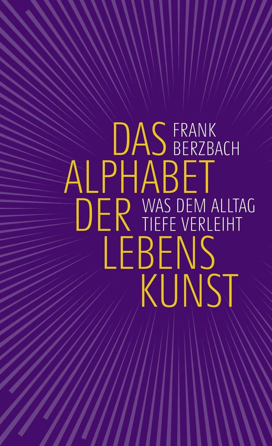 Das Alphabet der Lebenskunst / Frank Berzbach, Was dem Alltag Tiefe verleiht, 69 Anregungen des Bestseller-Autors, von A wie Achtsamkeitsübung bis Z wie Zuversicht