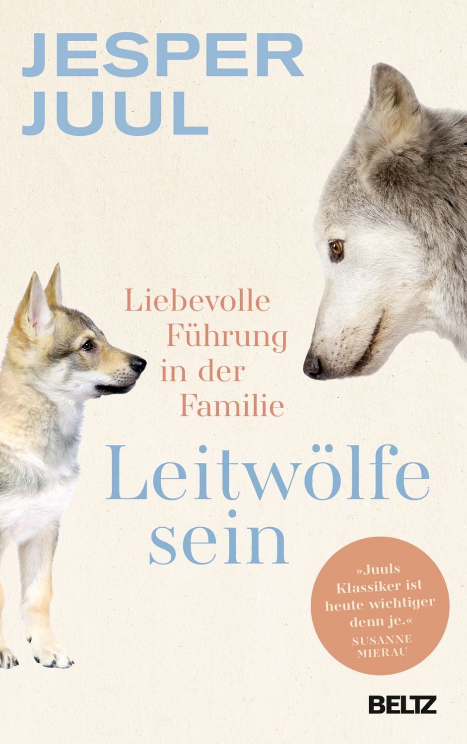 Leitwölfe sein / Jesper Juul, Liebevolle Führung in der Familie. Mit einem Vorwort von Susanne Mierau