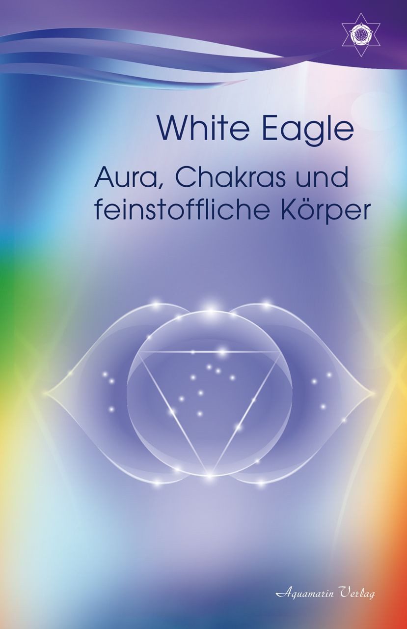Ratgeber Aura, Chakras und feinstoffliche Körper White Eagle