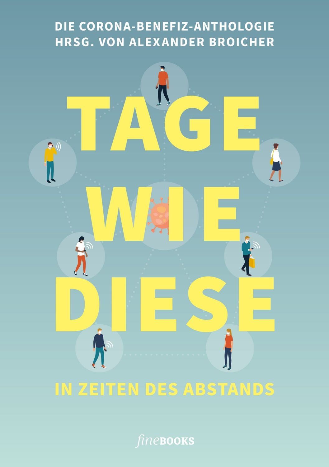 TAGE WIE DIESE In Zeiten des Abstands / Benedict Wells, Sibylle Berg, Friedrich Ani, Robin Baller, Judith Döker, Die Corona Benefiz-Anthologie