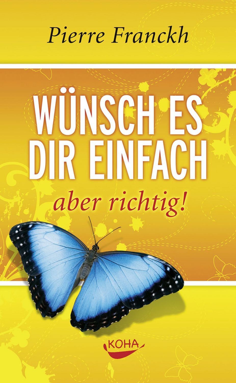 Wünsch es dir einfach – aber richtig / Pierre Franckh