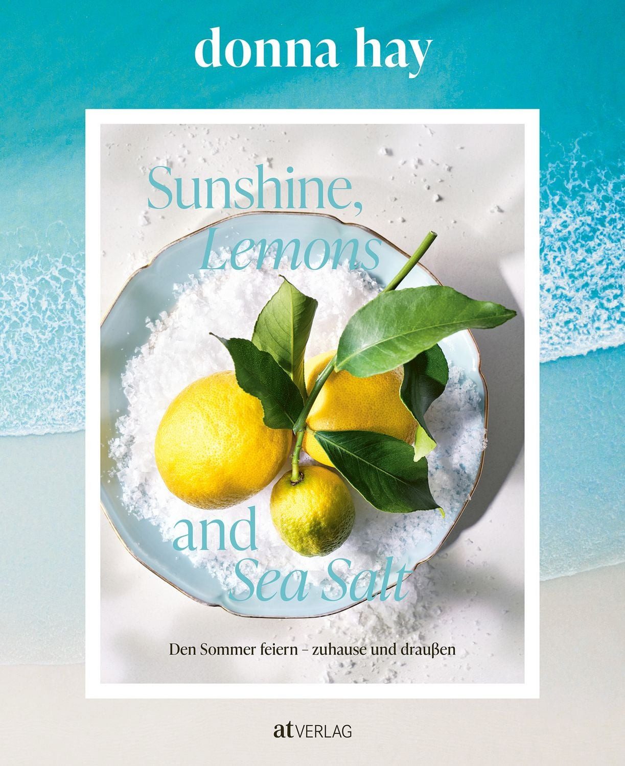 Sunshine, Lemons and Sea Salt / Donna Hay, Den Sommer feiern – zuhause und draussen
