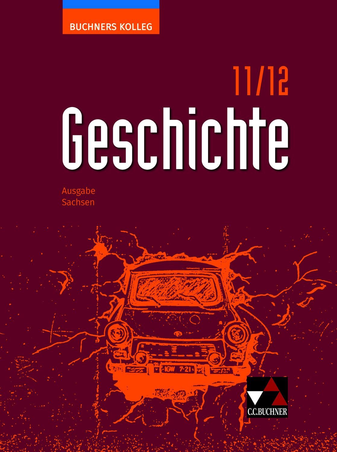 Buchners Kolleg Geschichte – Neue Ausgabe Sachsen / Kolleg Geschichte / Thomas Ahbe, Alexander Denzin, Winfried Schumacher, Boris Barth, Christoph Hamann