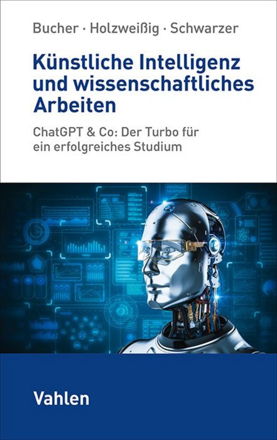 Künstliche Intelligenz und wissenschaftliches Arbeiten / Ulrich Bucher, Kai Holzweissig, Markus Schwarzer
