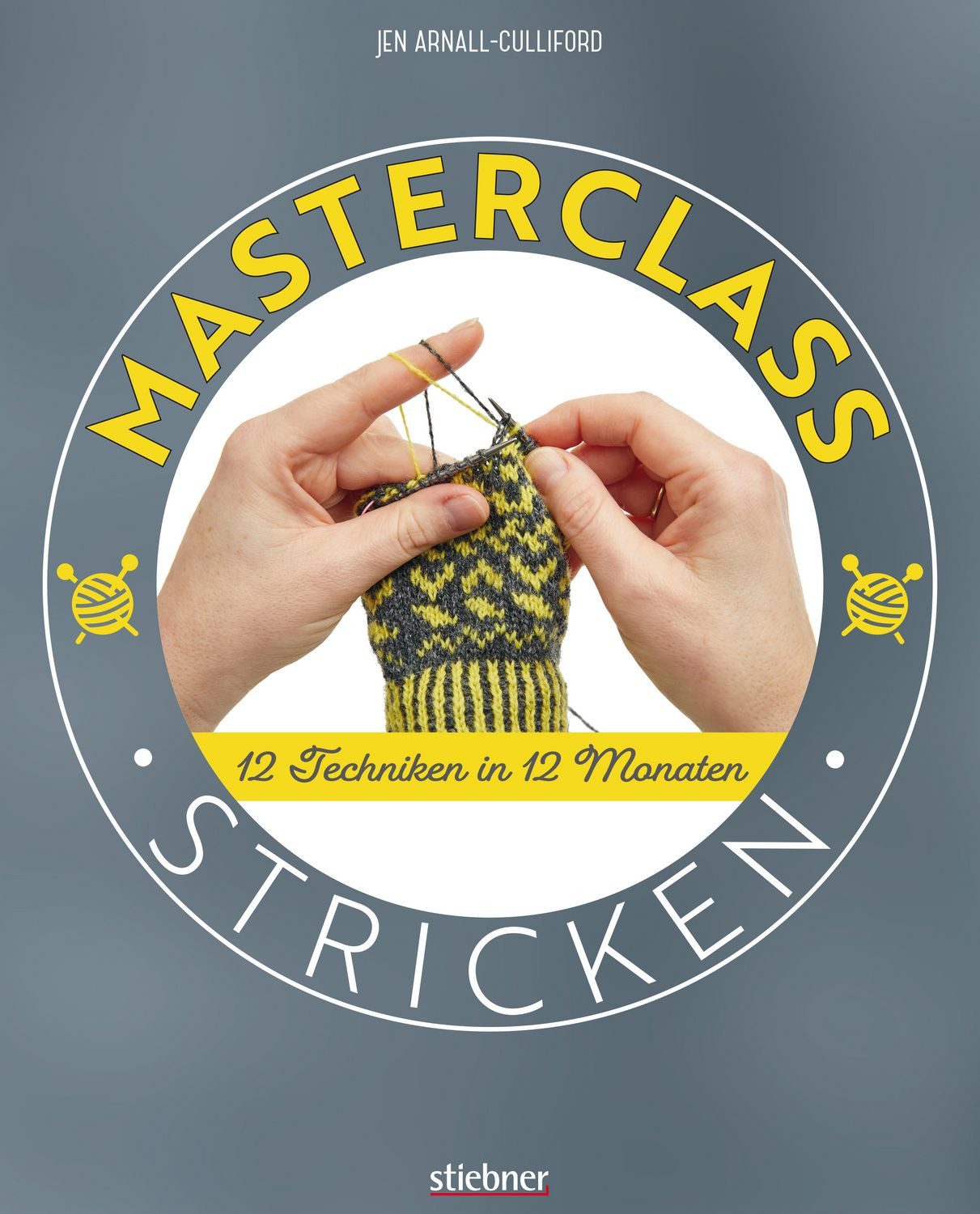 Masterclass Stricken / Jen Arnall-Culliford, 12 Techniken in 12 Monaten. Mehr als Socken und Pullover: kreative Projekte für ein ganzes Jahr. Abwechslungsreiche Stricktechniken und Strickmuster