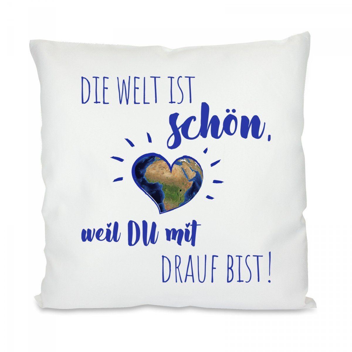 Herzbotschaft Декоративные подушки Подушки mit einseitigem Motiv Die Welt ist schön weil du mit drauf bist, Подушкиhülle mit Füllung