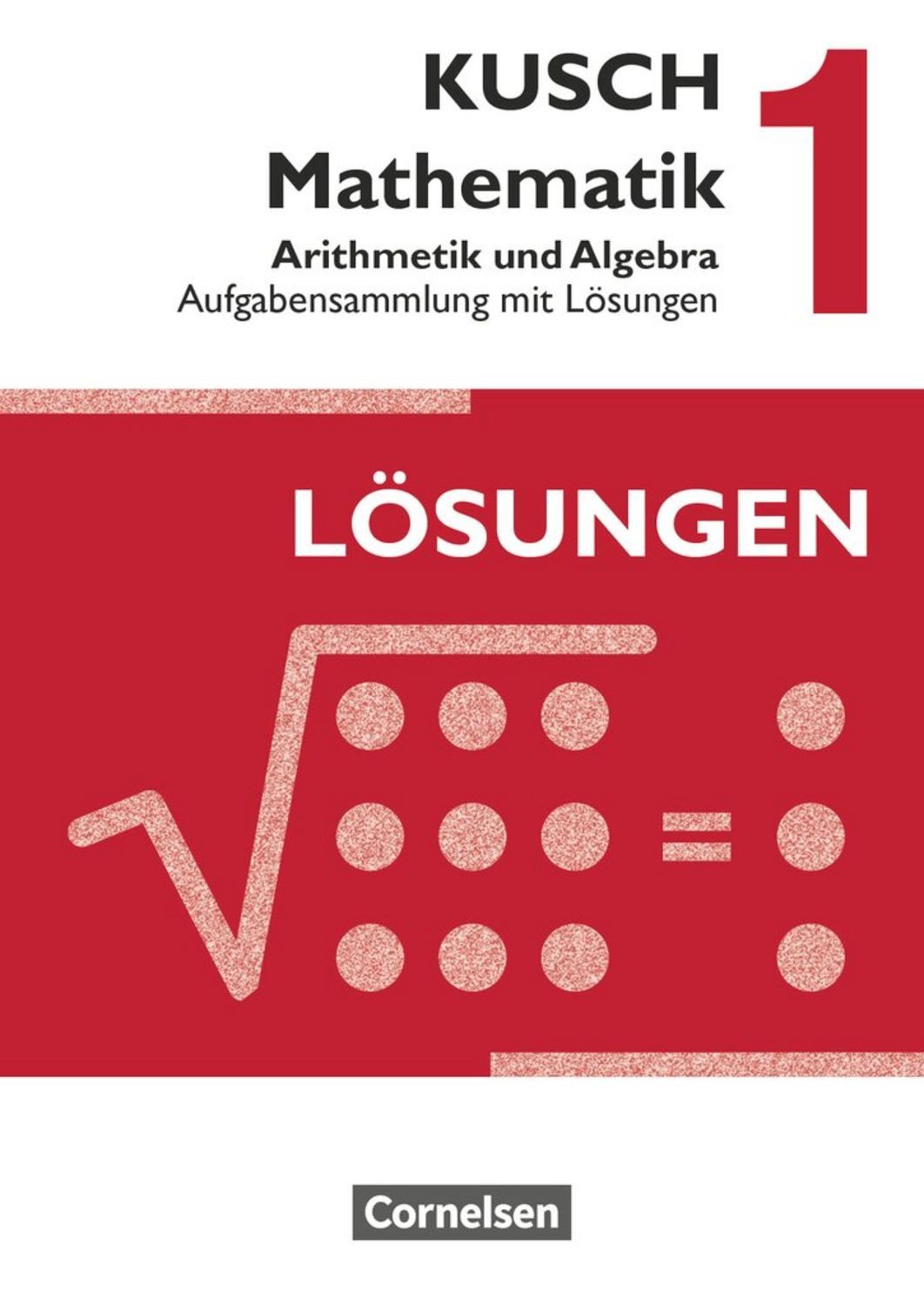 Kusch: Mathematik - Ausgabe 2013 - Band 1 Arithmetik und Algebra (16. / Lothar Kusch, Theo Glocke, Sandra Bödeker, Heidrun Roschmann, Hermann Gora