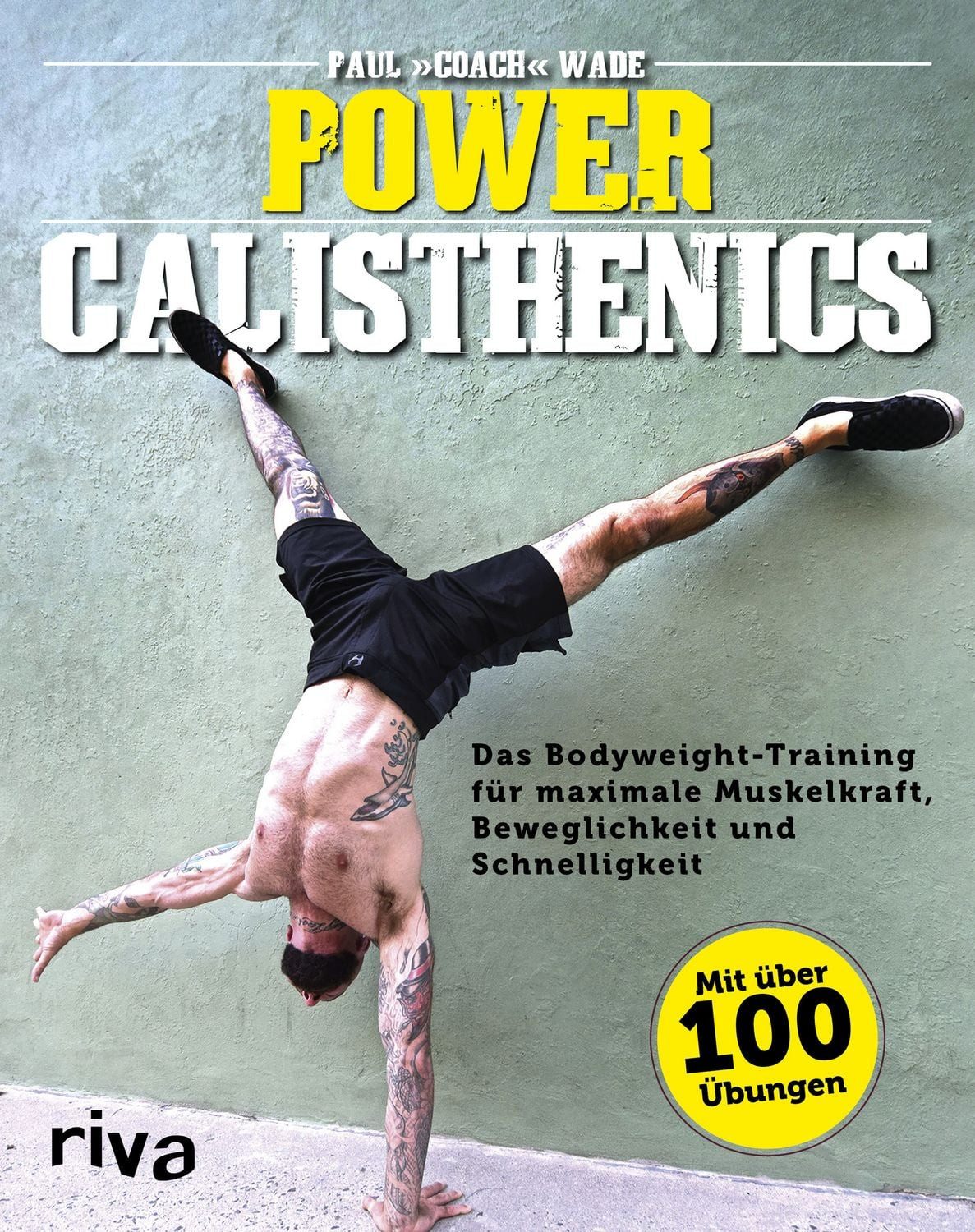 Power Calisthenics Das Bodyweight-Training für maximale Muskelkraft, B / Paul Wade, Das Bodyweight-Training für maximale Muskelkraft, Beweglichkeit und Schnelligkeit - mit über 100 Übungen