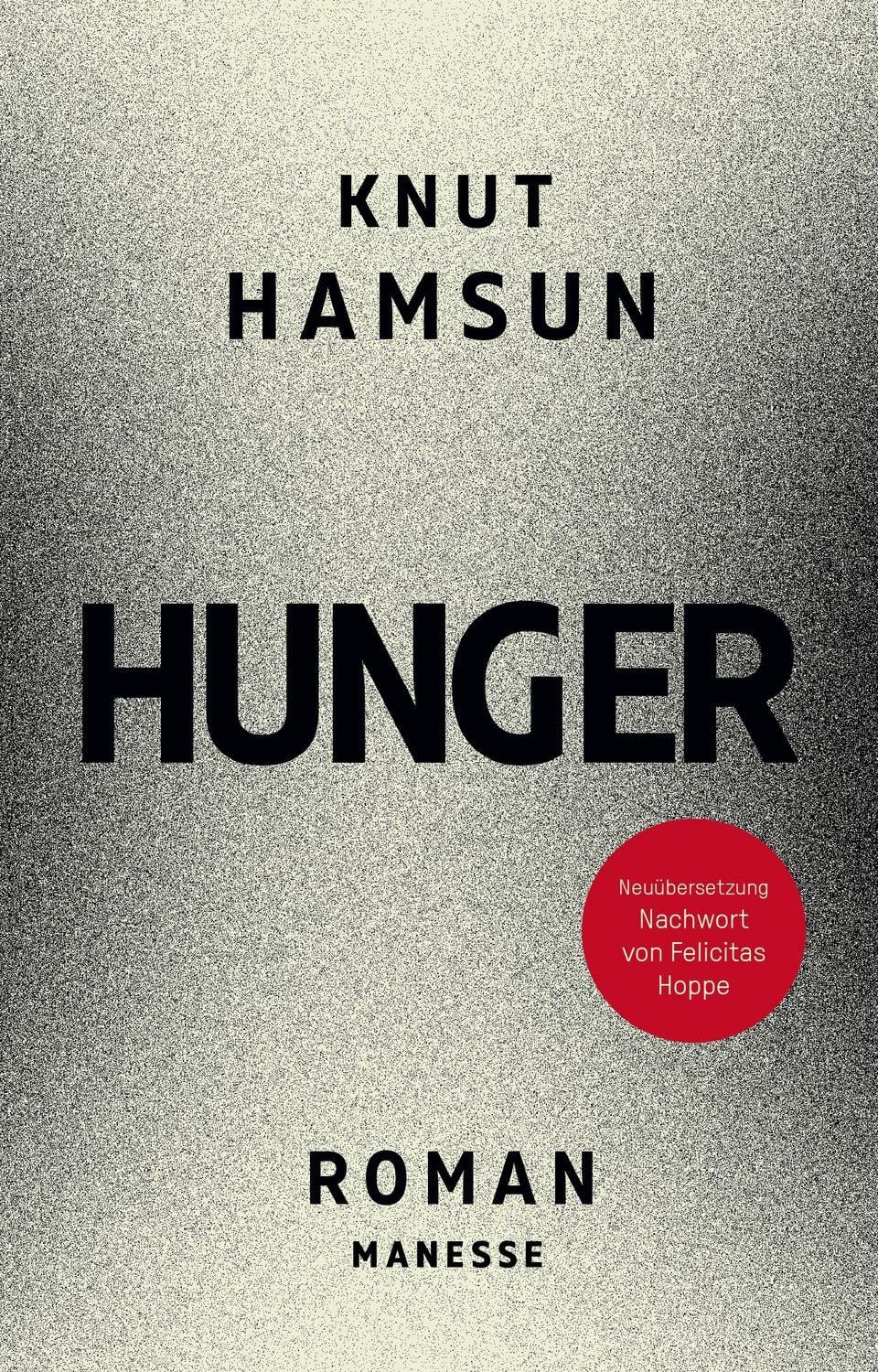 Hunger Roman. Neu übersetzt von Ulrich Sonnenberg nach der Erstausgabe / Knut Hamsun, Roman. Neu übersetzt von Ulrich Sonnenberg nach der Erstausgabe von 1890, mit einem Nachwort von Felicitas Hoppe