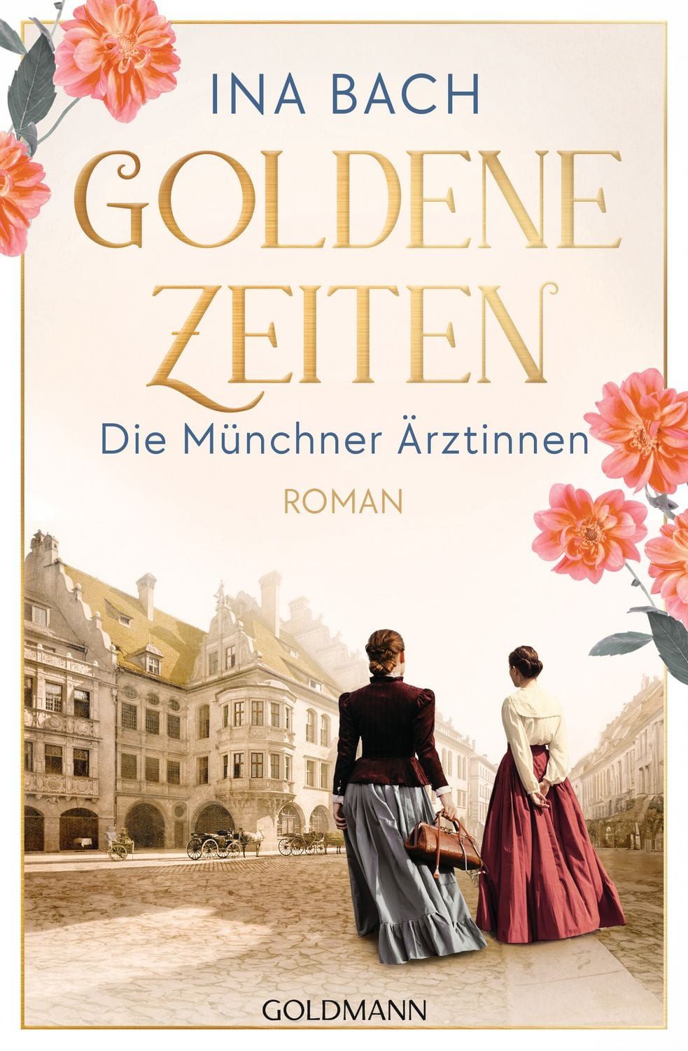 Goldene Zeiten. Die Münchner Ärztinnen / Ina Bach, Roman - Die neue große Saga um drei Frauen, die nach den Sternen greifen