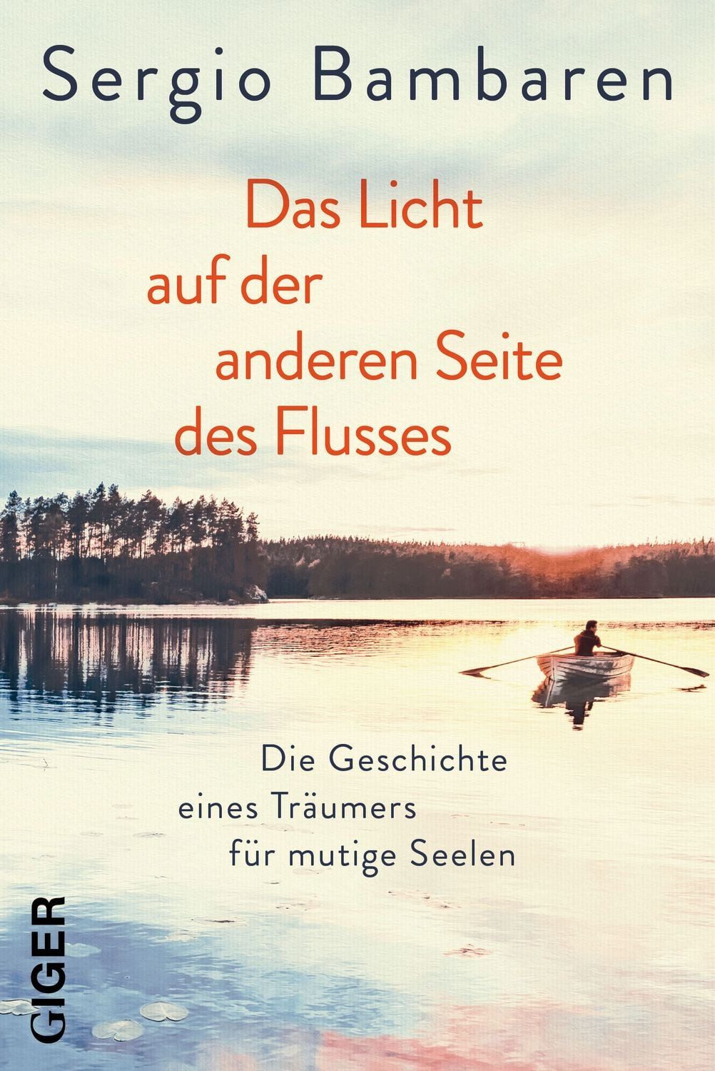 Das Licht auf der anderen Seite des Flusses / Sergio Bambaren, Die Geschichte eines Träumers für mutige Seelen. Die Geschichte eines Träumers für mutige Seelen. Ängste annehmen und loslassen: ein spiritueller Roman für alle, die an ihrem Lebensweg zweifeln