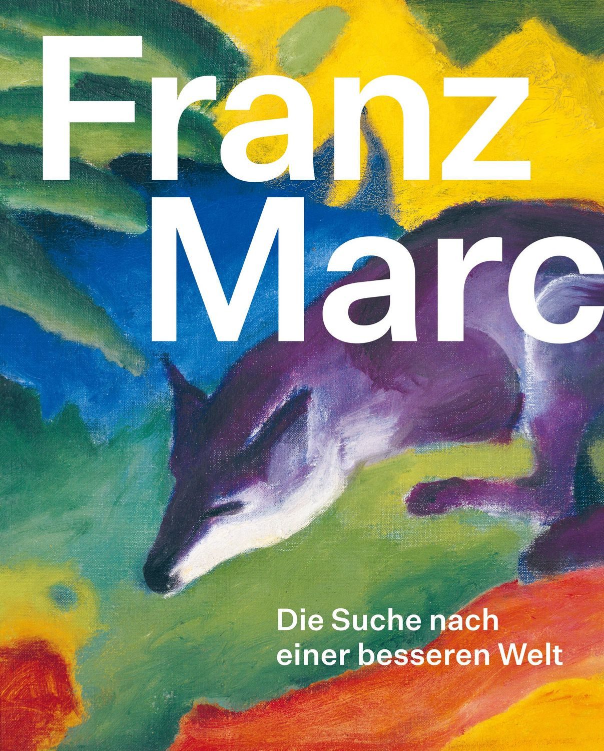 Franz Marc: Die Suche nach einer besseren Welt Auf der Suche nach eine / Susanne Meyer-Büser