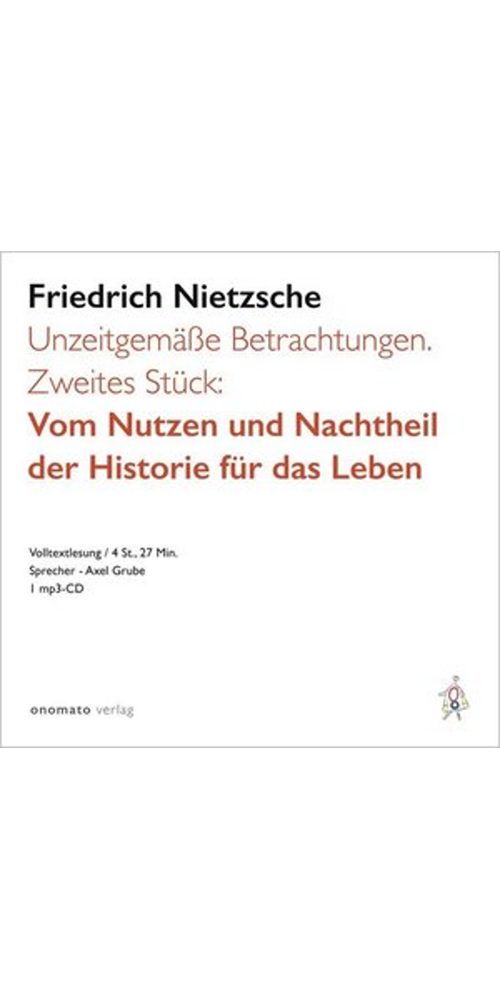 ONOMATO! Hörbuch Unzeitgemäße Betrachtungen. Zweites Stück: Vom Nutzen und Nachtheil, (1-St)