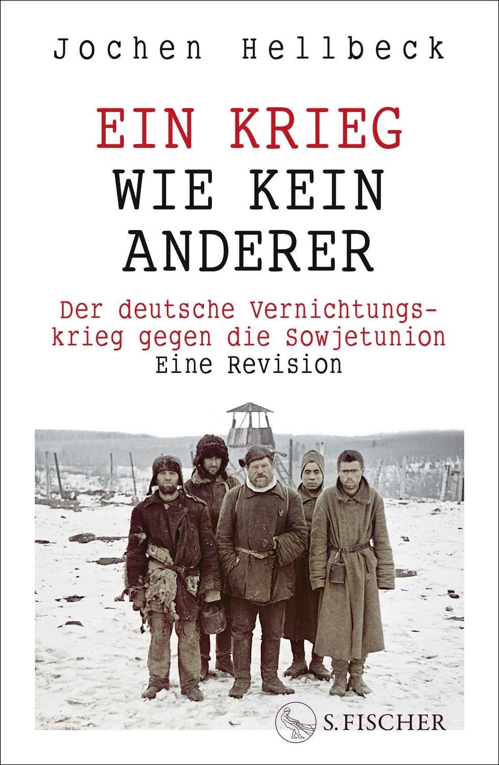 Ein Krieg wie kein anderer / Jochen Hellbeck, Der deutsche Vernichtungskrieg gegen die Sowjetunion. Eine Revision, Das neue Standardwerk zum Zweiten Weltkrieg auf sowjetischem Boden