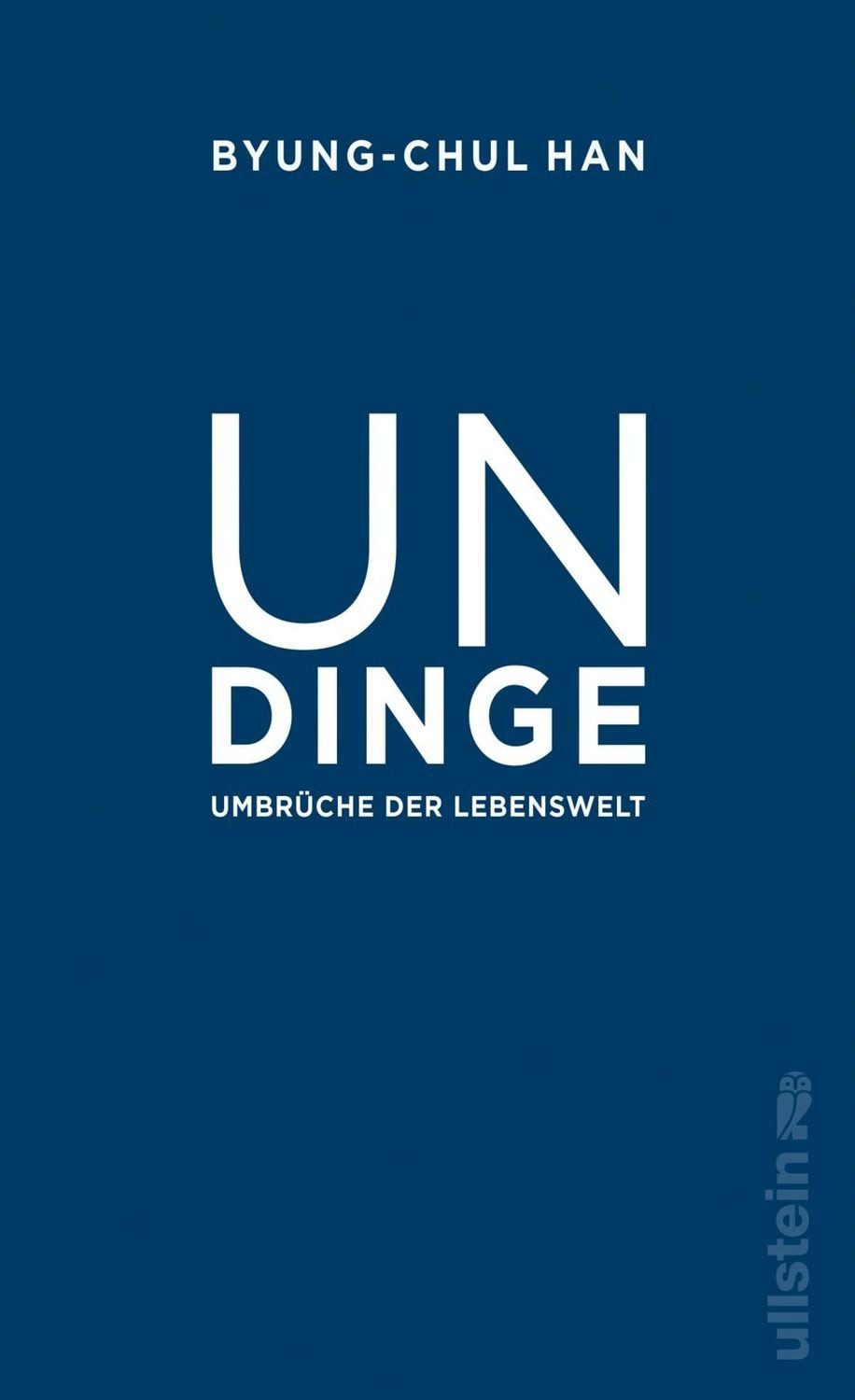 Undinge / Byung-Chul Han, Umbrüche der Lebenswelt, Einer der bedeutendsten Philosophen unserer Zeit liefert luzide Analysen unserer Gegenwart