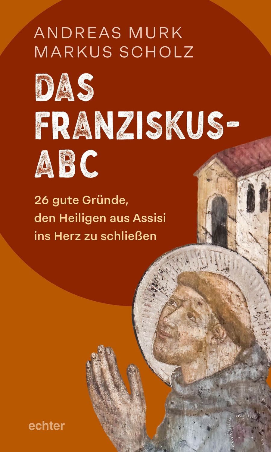 Das Franziskus-ABC / Andreas Murk, Markus Scholz
