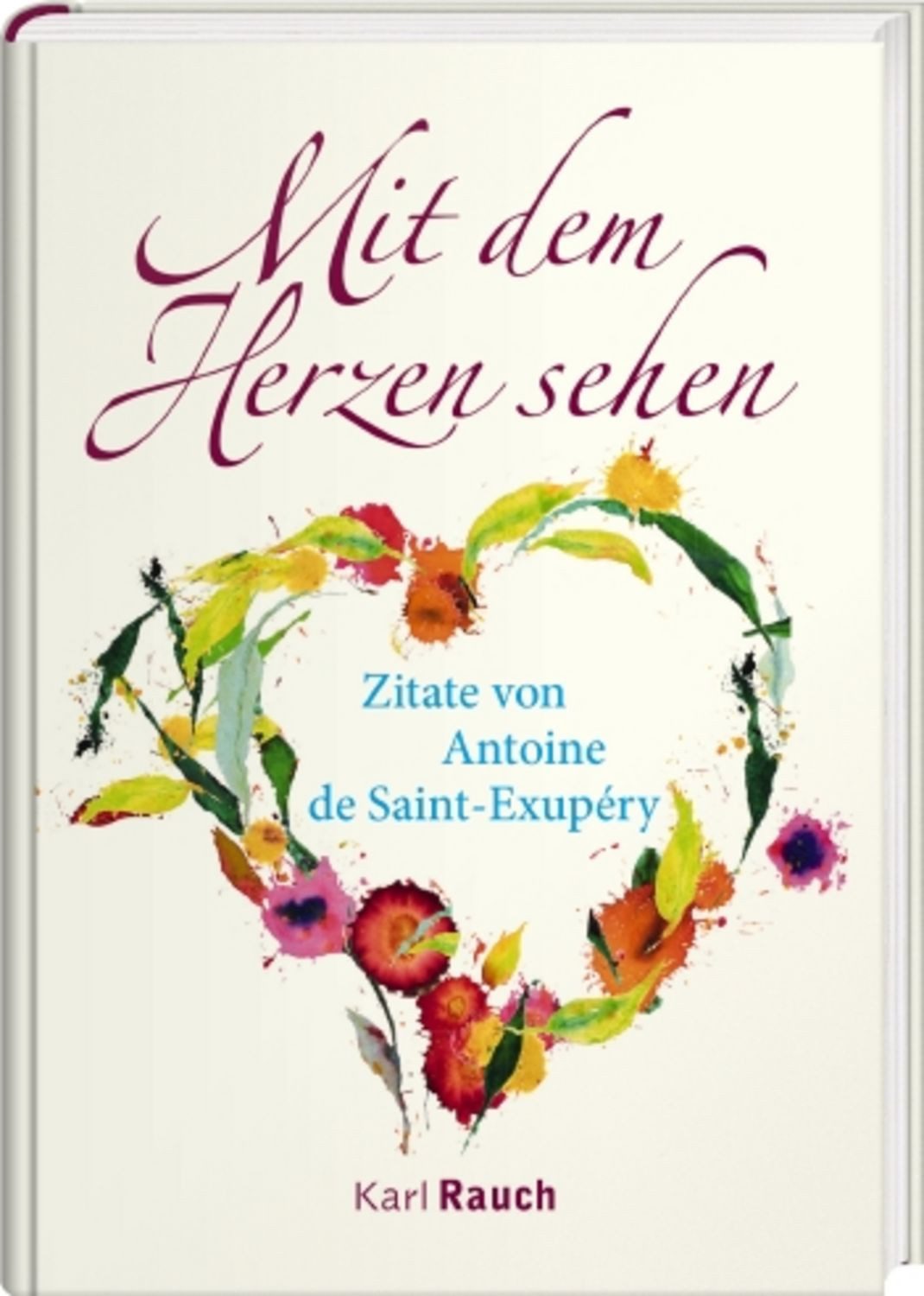 Mit dem Herzen sehen / Antoine de Saint-Exupery