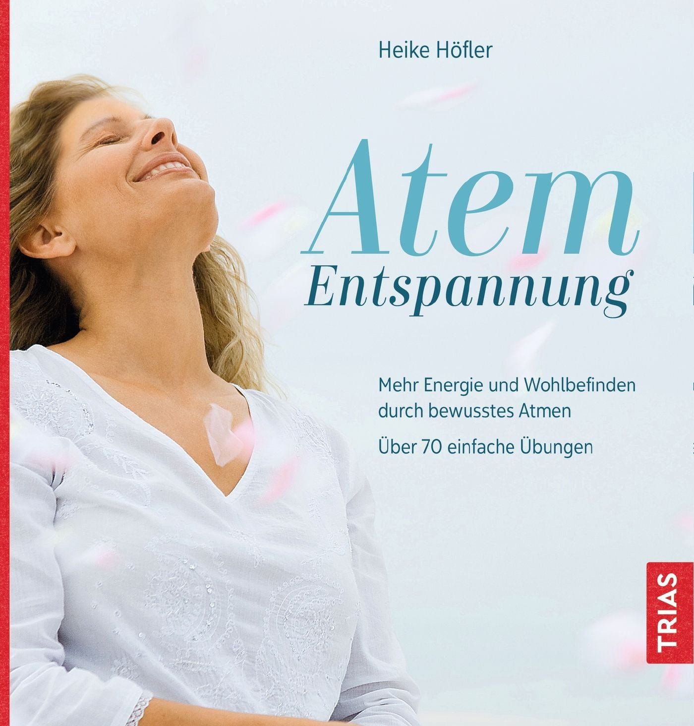 Atem-Entspannung / Heike Höfler, Mehr Energie und Wohlbefinden durch bewusstes Atmen. Über 70 einfache Übungen