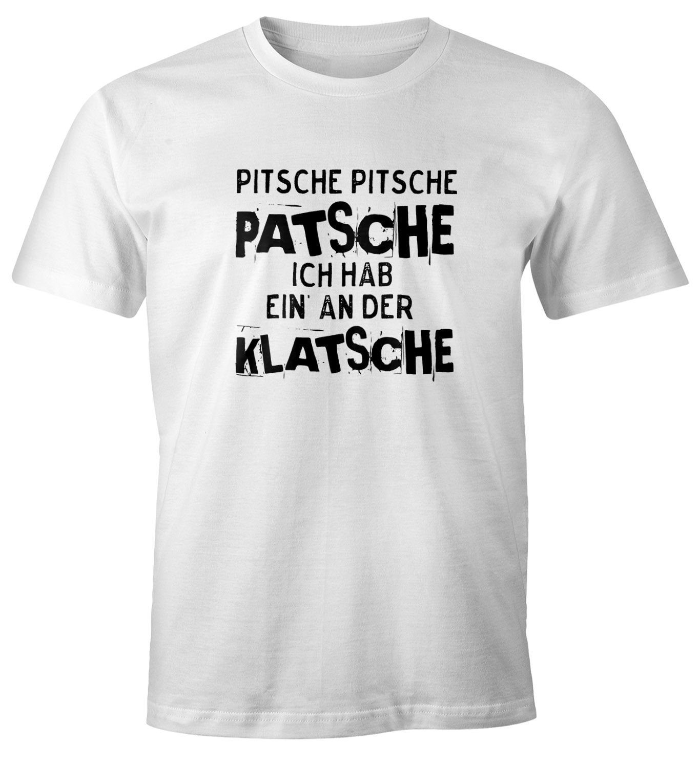 Print-Shirt Herren T-Shirt Pitsche Pitsche Patsche Ich hab einen an der Klatsche Spruch-Shirt Fun-Shirt Moonworks®