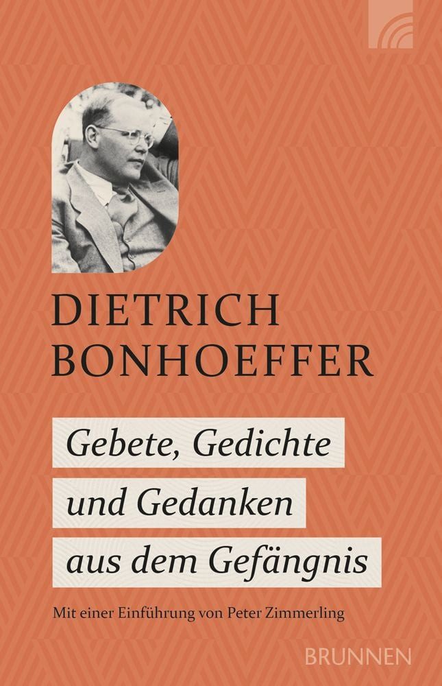 Gebete, Gedichte und Gedanken aus dem Gefängnis / Dietrich Bonhoeffer, Mit einer Einführung von Peter Zimmerling: Beten mit Dietrich Bonhoeffer zu seinen Texten aus der Gefangenschaft - Zeugnis des Widerstands im NS-Regime