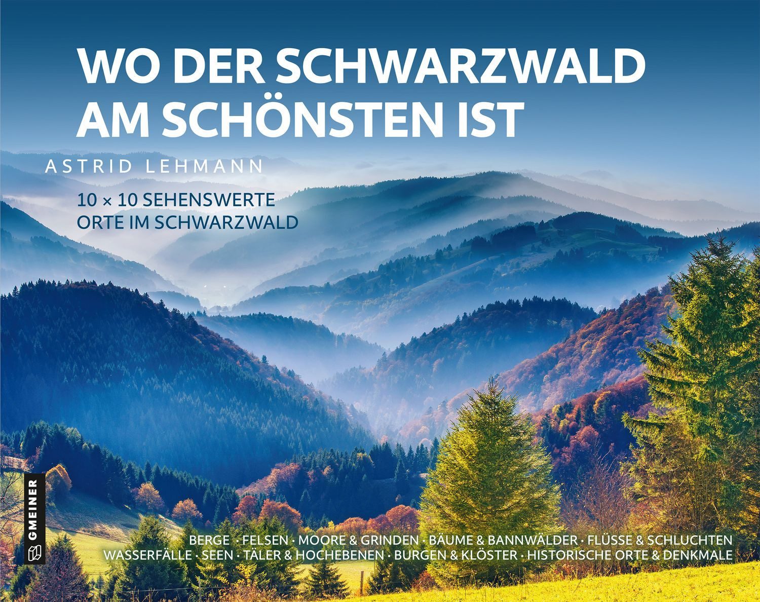 Wo der Schwarzwald am schönsten ist / Astrid Lehmann, 10 x 10 sehenswerte Orte im Schwarzwald