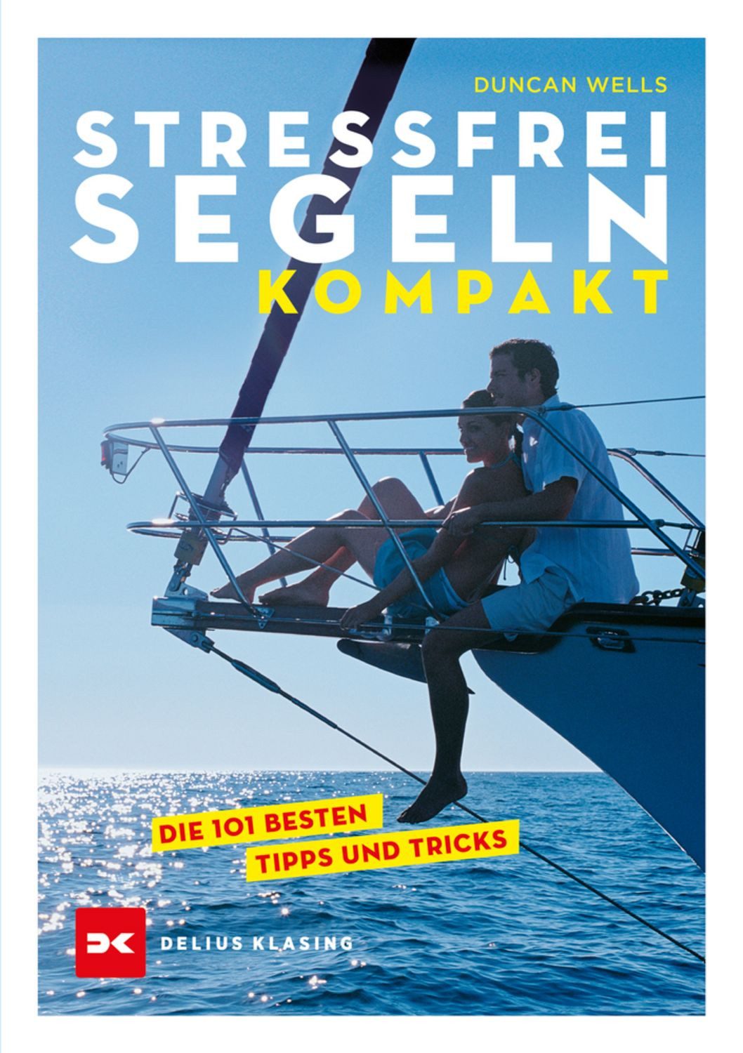 Stressfrei Segeln kompakt Die 101 besten Tipps und Tricks / Duncan Wells