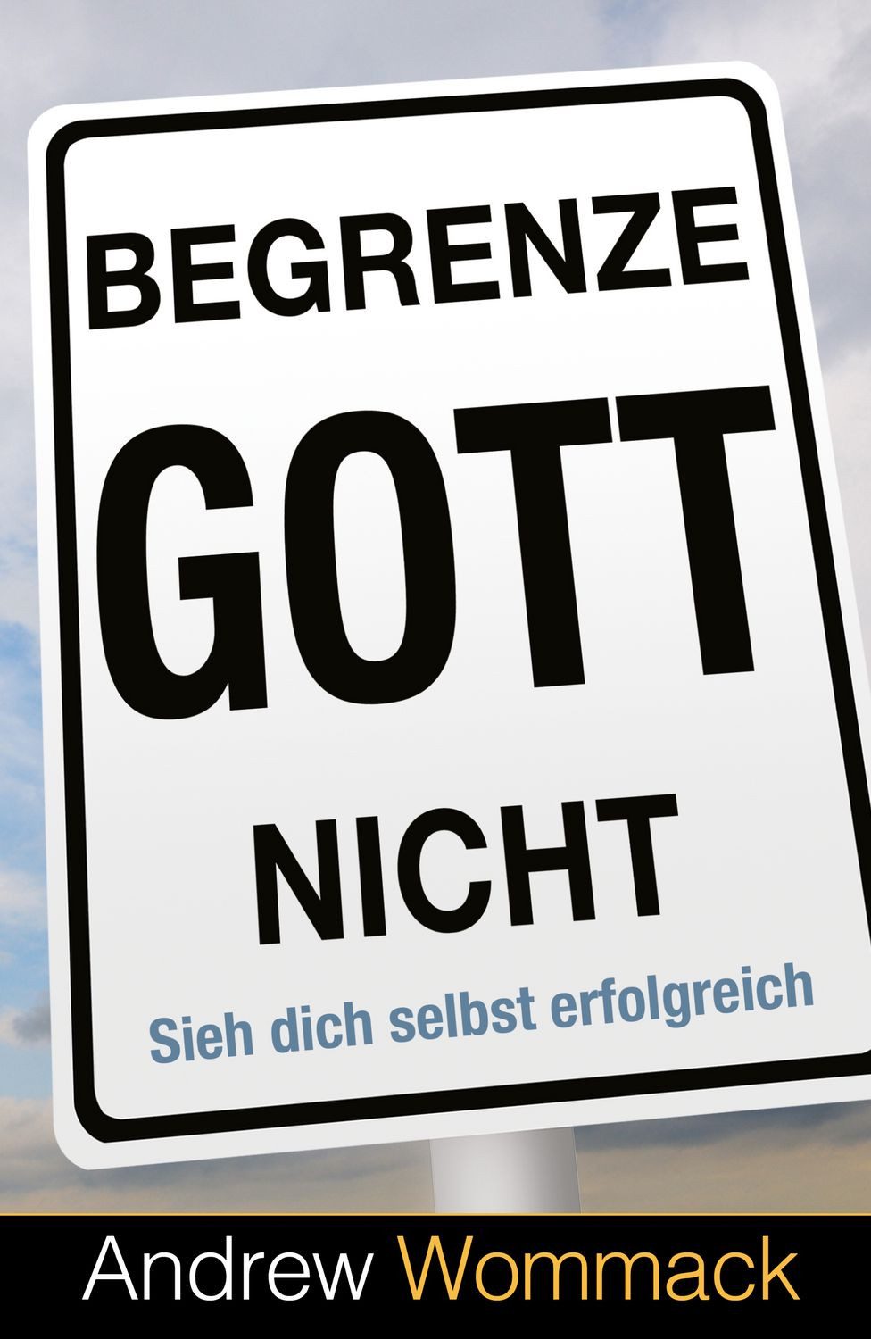 Begrenze Gott nicht / Andrew Wommack