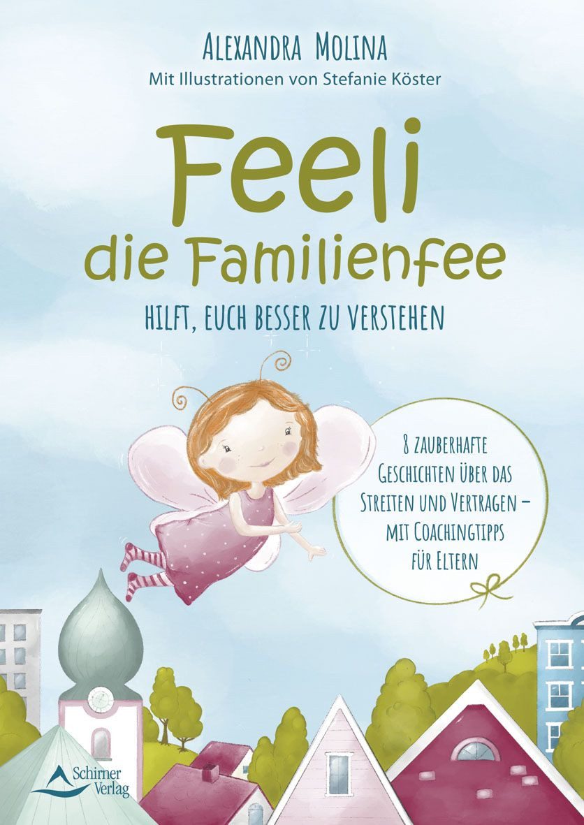 Kinderbuch Feeli – die Familienfee hilft, euch besser zu verstehen 8 zauberhafte Alexandra Molina, Stefanie Köster