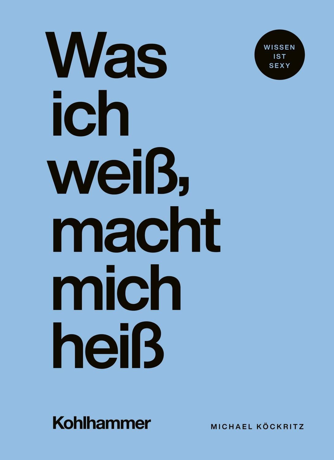 Was ich weiß, macht mich heiß / Michael Köckritz