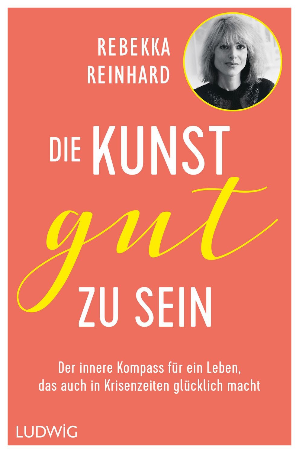Ratgeber Die Kunst, gut zu sein Der innere Kompass für ein Leben, das auch in K Rebekka Reinhard